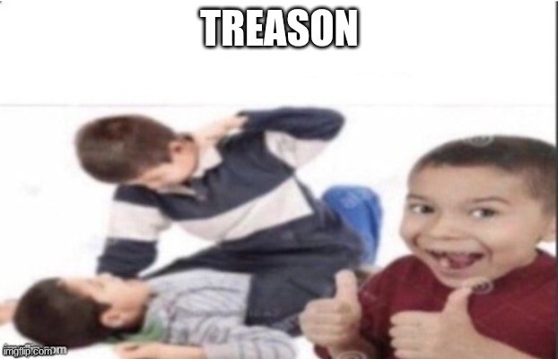 first degree murder | TREASON | image tagged in first degree murder | made w/ Imgflip meme maker