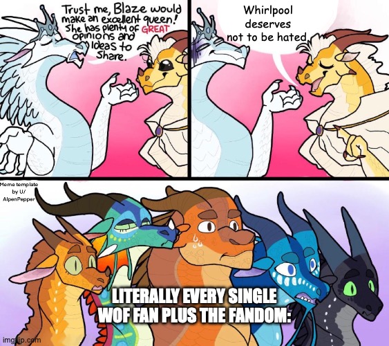 Never Ever Ever | Whirlpool deserves not to be hated. LITERALLY EVERY SINGLE WOF FAN PLUS THE FANDOM: | image tagged in blaze s great idea | made w/ Imgflip meme maker