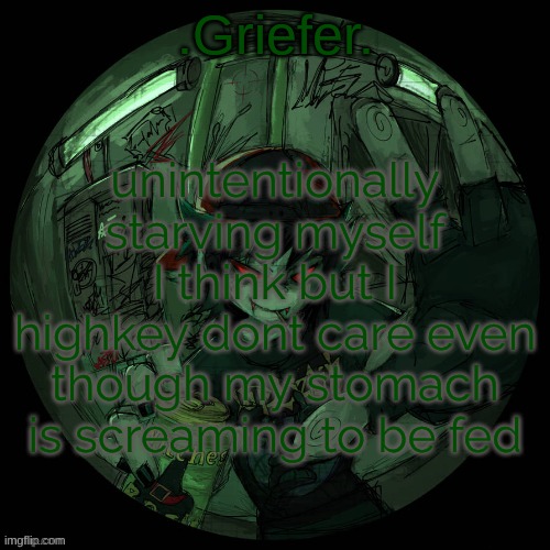 Griefer's announcement template. | unintentionally starving myself I think but I highkey dont care even though my stomach is screaming to be fed | image tagged in griefer's announcement template | made w/ Imgflip meme maker
