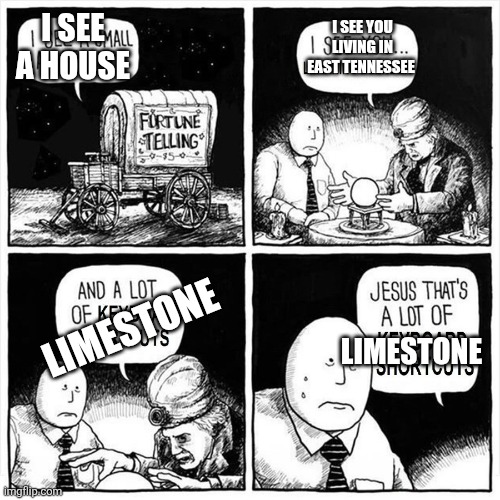 Nothing truer than this | I SEE A HOUSE; I SEE YOU LIVING IN EAST TENNESSEE; LIMESTONE; LIMESTONE | image tagged in jesus that alot of x | made w/ Imgflip meme maker