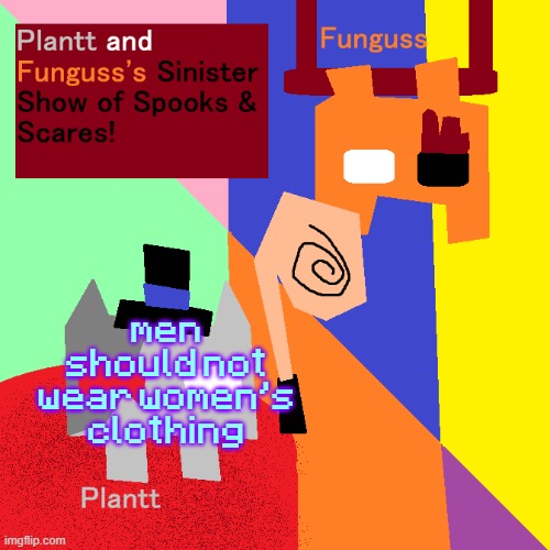 Plantt and Funguss shared Temp (Halloween 25) | men should not wear women's clothing | image tagged in plantt and funguss shared temp halloween 25 | made w/ Imgflip meme maker
