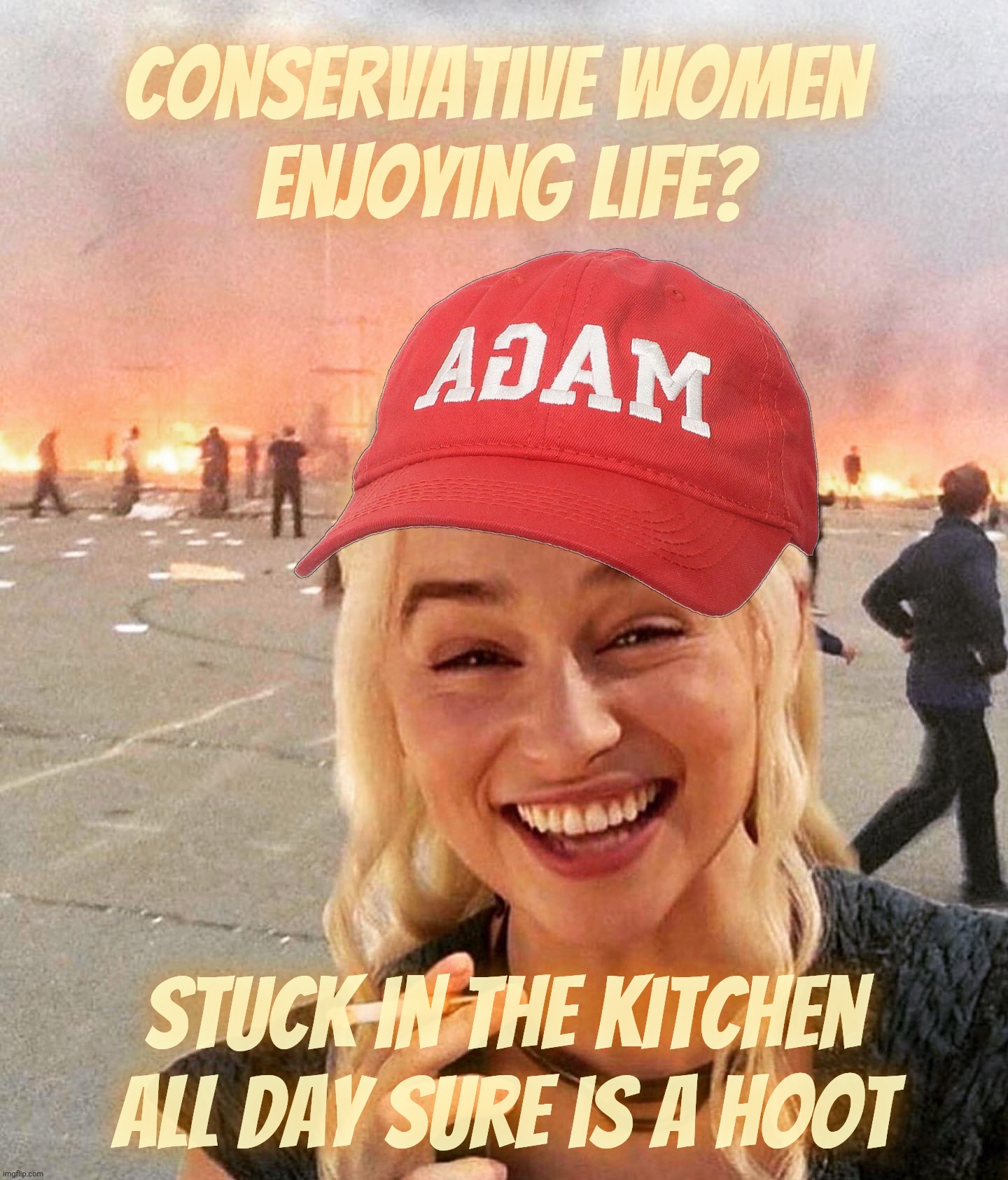 Disaster smoker girl MAGA edition | Conservative women 
Enjoying life? Stuck in the kitchen all day sure is a hoot | image tagged in disaster smoker girl maga edition | made w/ Imgflip meme maker