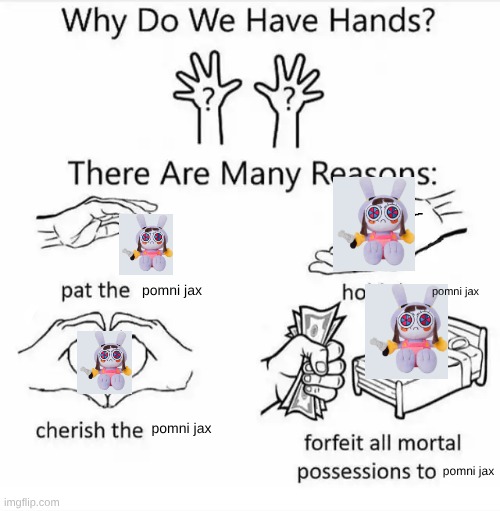 why hands | pomni jax; pomni jax; pomni jax; pomni jax | image tagged in why do we have hands all blank | made w/ Imgflip meme maker