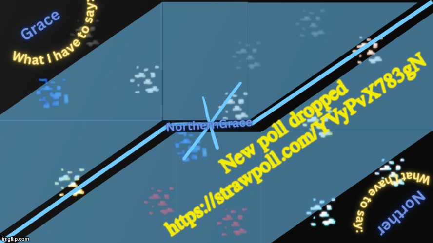 https://strawpoll.com/YVyPvX783gN | New poll dropped https://strawpoll.com/YVyPvX783gN | image tagged in northerngrace temp v2 | made w/ Imgflip meme maker
