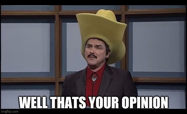 Burt Reynolds Funny Hat SNL | WELL THATS YOUR OPINION | image tagged in burt reynolds funny hat snl | made w/ Imgflip meme maker