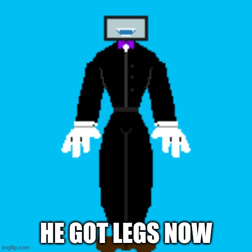 HE GOT LEGS NOW | made w/ Imgflip meme maker
