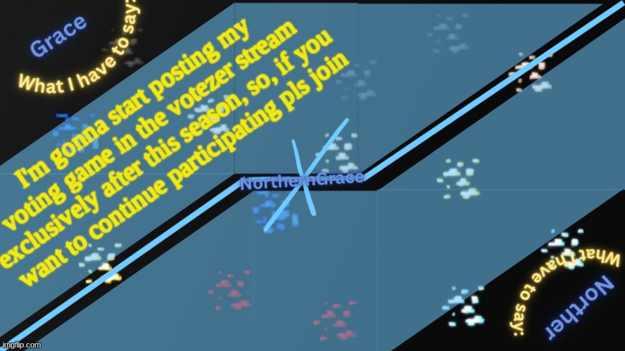 https://imgflip.com/m/Votezer | I'm gonna start posting my voting game in the votezer stream exclusively after this season, so, if you  want to continue participating pls join | image tagged in northerngrace temp v2 | made w/ Imgflip meme maker