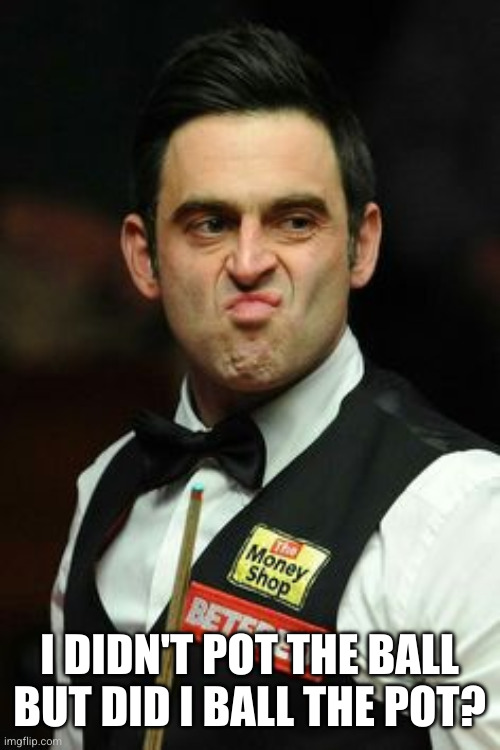 snookered | I DIDN'T POT THE BALL
BUT DID I BALL THE POT? | image tagged in snookered | made w/ Imgflip meme maker