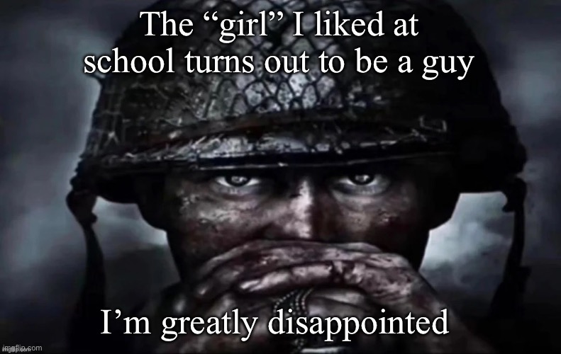 Thousand Yard Stare secondary image | The “girl” I liked at school turns out to be a guy; I’m greatly disappointed | image tagged in thousand yard stare secondary image | made w/ Imgflip meme maker