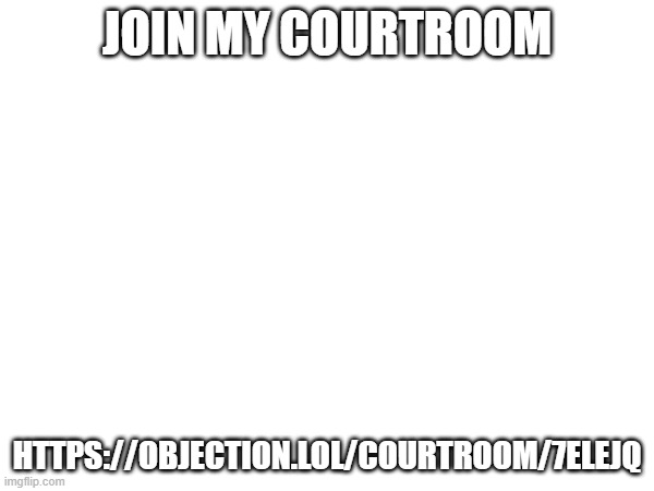 JOIN MY COURTROOM; HTTPS://OBJECTION.LOL/COURTROOM/7ELEJQ | image tagged in msmg | made w/ Imgflip meme maker