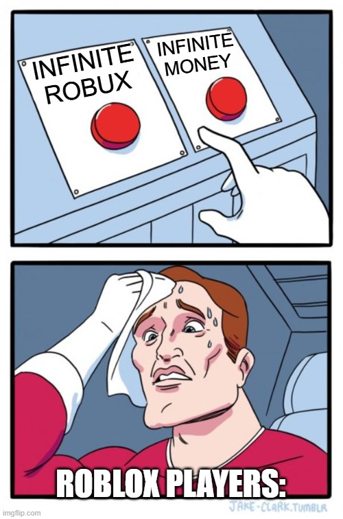 Two Buttons Meme | INFINITE MONEY; INFINITE ROBUX; ROBLOX PLAYERS: | image tagged in memes,two buttons | made w/ Imgflip meme maker