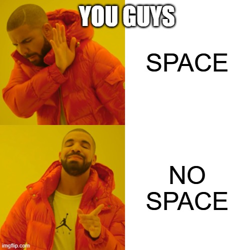 SPACE NO SPACE YOU GUYS | image tagged in memes,drake hotline bling | made w/ Imgflip meme maker
