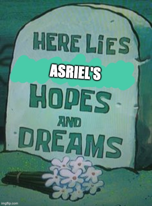 Squidwards Hopes And Dreams | ASRIEL'S | image tagged in squidwards hopes and dreams | made w/ Imgflip meme maker