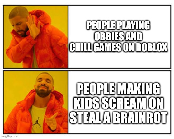 No - Yes | PEOPLE PLAYING OBBIES AND CHILL GAMES ON ROBLOX; PEOPLE MAKING KIDS SCREAM ON STEAL A BRAINROT | image tagged in no - yes | made w/ Imgflip meme maker