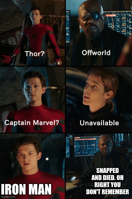 Thor off-world captain marvel unavailable | SNAPPED AND DIED. OH RIGHT YOU DON'T REMEMBER; IRON MAN | image tagged in thor off-world captain marvel unavailable | made w/ Imgflip meme maker