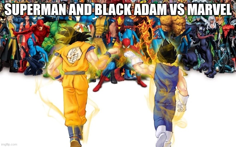 Goku and Vegeta vs Marvel | SUPERMAN AND BLACK ADAM VS MARVEL | image tagged in goku and vegeta vs marvel | made w/ Imgflip meme maker