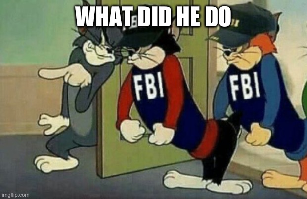 tom and jerry hired goons fbi | WHAT DID HE DO | image tagged in tom and jerry hired goons fbi | made w/ Imgflip meme maker