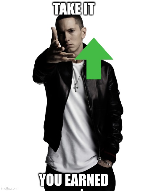 to anyone who is not an upvote beggar | TAKE IT; YOU EARNED | image tagged in eminem throw,upvote,no upvotes,upvote beggars | made w/ Imgflip meme maker