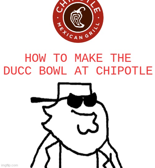 fuck it we ball | HOW TO MAKE THE DUCC BOWL AT CHIPOTLE | made w/ Imgflip meme maker