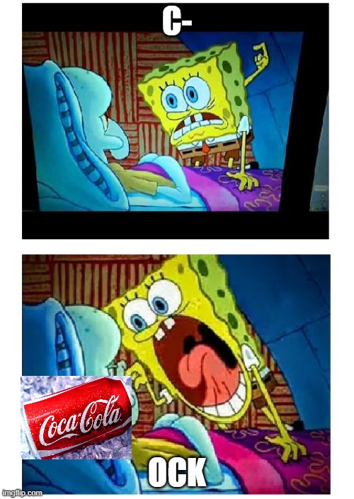 spongebob yelling | C-; OCK | image tagged in spongebob yelling | made w/ Imgflip meme maker