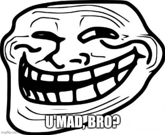 Troll Face Meme | U MAD, BRO? | image tagged in memes,troll face | made w/ Imgflip meme maker