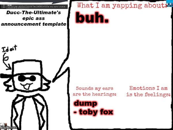 Ducc-The-Ultimate's epic ass announcement template | buh. dump - toby fox | image tagged in ducc-the-ultimate's epic ass announcement template | made w/ Imgflip meme maker