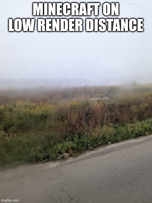 Render Distance | MINECRAFT ON LOW RENDER DISTANCE | image tagged in fun | made w/ Imgflip meme maker