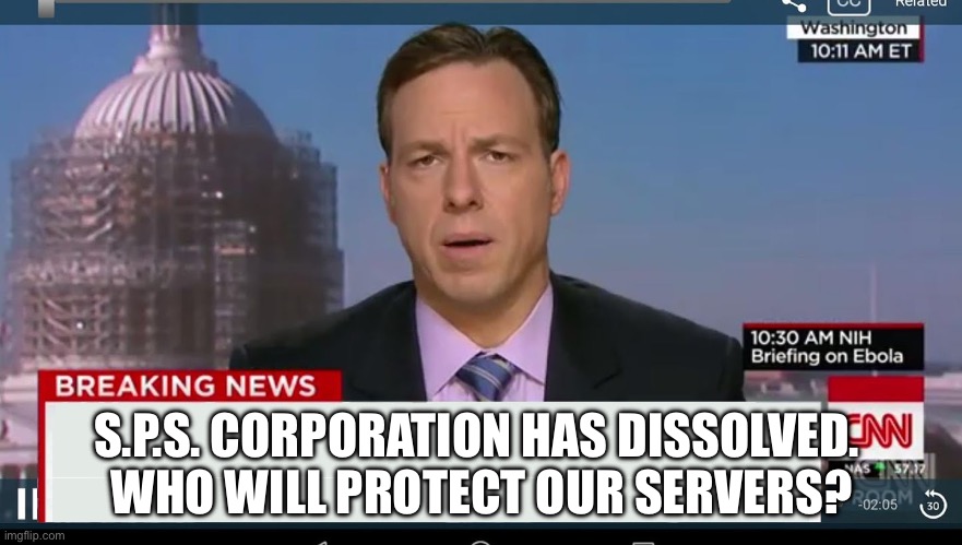 cnn breaking news template | S.P.S. CORPORATION HAS DISSOLVED. 
WHO WILL PROTECT OUR SERVERS? | image tagged in cnn breaking news template | made w/ Imgflip meme maker