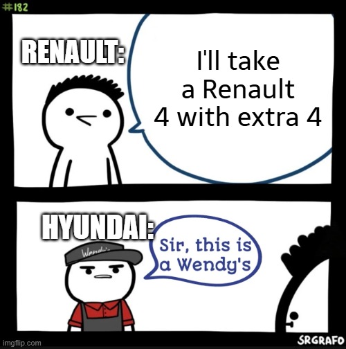 renault and hyundai meme out of context | I'll take a Renault 4 with extra 4; RENAULT:; HYUNDAI: | image tagged in sir this is a wendy's | made w/ Imgflip meme maker