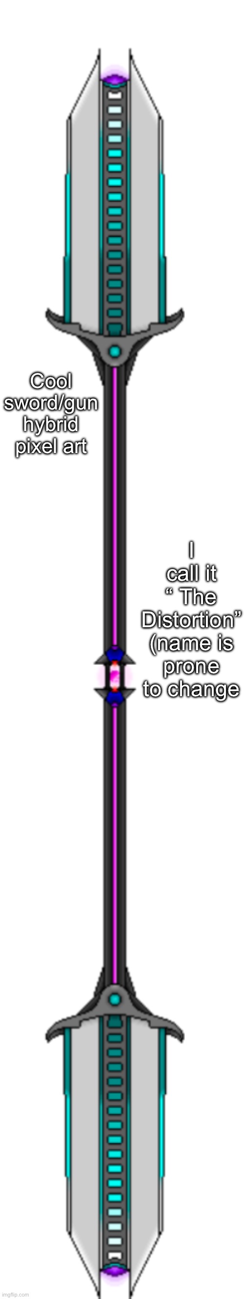 I used to call it “The Reality Danceblade” less cool and more of a classification | Cool sword/gun hybrid pixel art; I call it “ The Distortion” (name is prone to change | made w/ Imgflip meme maker