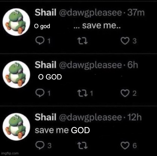Save me | O god O GOD GOD | image tagged in save me | made w/ Imgflip meme maker