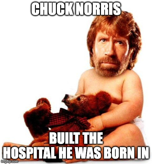 Chuck Norris | CHUCK NORRIS; BUILT THE HOSPITAL HE WAS BORN IN | image tagged in chuck norris | made w/ Imgflip meme maker