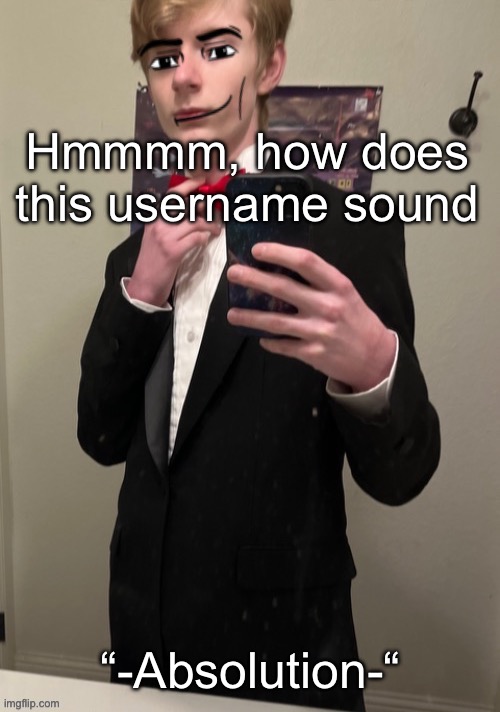 Virian man Face 4 | Hmmmm, how does this username sound; “-Absolution-“ | image tagged in virian man face 4 | made w/ Imgflip meme maker