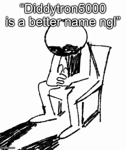 Gonna crash out | “Diddytron5000 is a better name ngl” | image tagged in gonna crash out | made w/ Imgflip meme maker