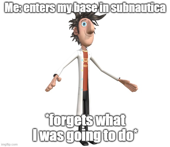me in my base | Me: enters my base in subnautica; *forgets what I was going to do* | image tagged in flint lockwood a-pose | made w/ Imgflip meme maker