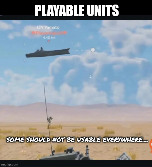 War Thunder - Playable Units -  Some shouldn't be used... | PLAYABLE UNITS; SOME SHOULD NOT BE USABLE EVERYWHERE.... | image tagged in war thunder,yamato | made w/ Imgflip meme maker