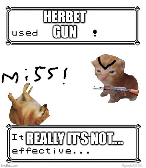 Pokemon attack Not very effective | HERBET
GUN; REALLY IT'S NOT.... | image tagged in pokemon attack not very effective | made w/ Imgflip meme maker