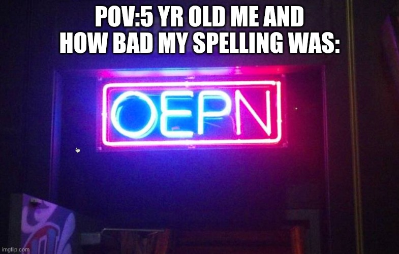 You had one job, ONE JOB!!! | POV:5 YR OLD ME AND HOW BAD MY SPELLING WAS: | image tagged in you had one job one job | made w/ Imgflip meme maker