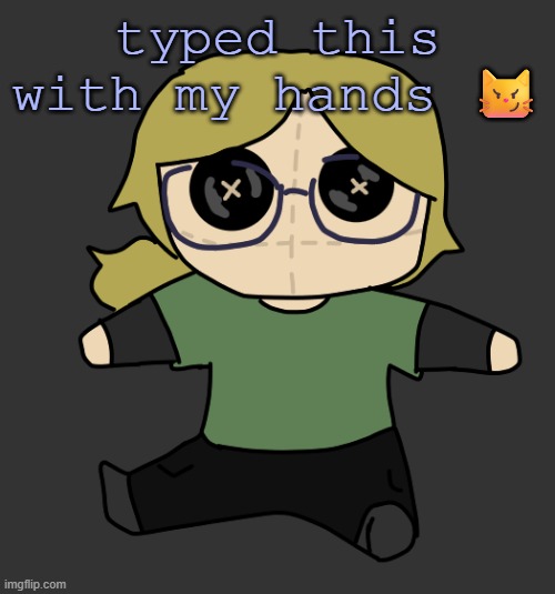 Disco Plushie | typed this with my hands 😼 | image tagged in disco plushie | made w/ Imgflip meme maker