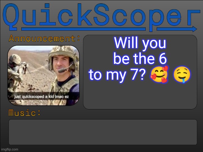 plz | Will you be the 6 to my 7? 🥰 🤤 | image tagged in quickscoper announcement by cheze | made w/ Imgflip meme maker