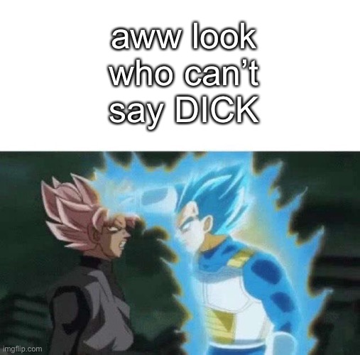 Aww look who can’t say | aww look who can’t say DICK | image tagged in aww look who can t say | made w/ Imgflip meme maker
