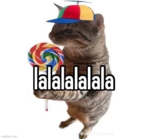lalalalalala | image tagged in lalalalalala | made w/ Imgflip meme maker
