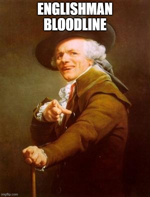 ye olde englishman | ENGLISHMAN BLOODLINE | image tagged in ye olde englishman | made w/ Imgflip meme maker