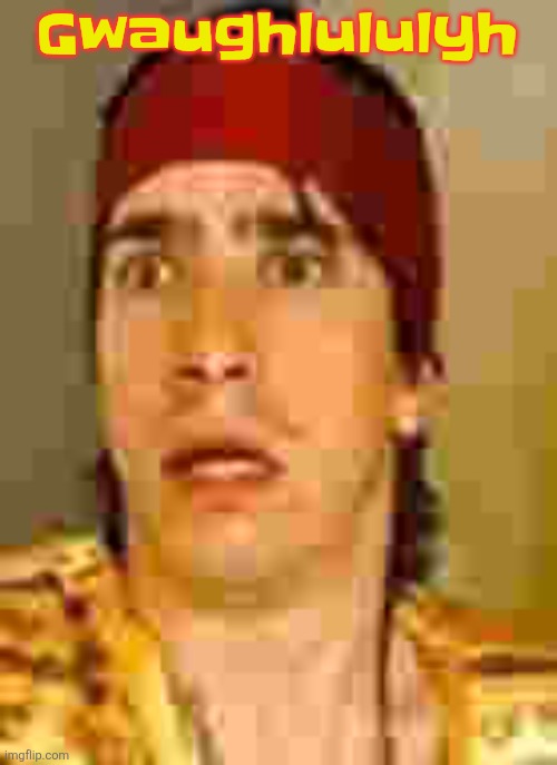 when the | Gwaughlululyh | image tagged in when the | made w/ Imgflip meme maker