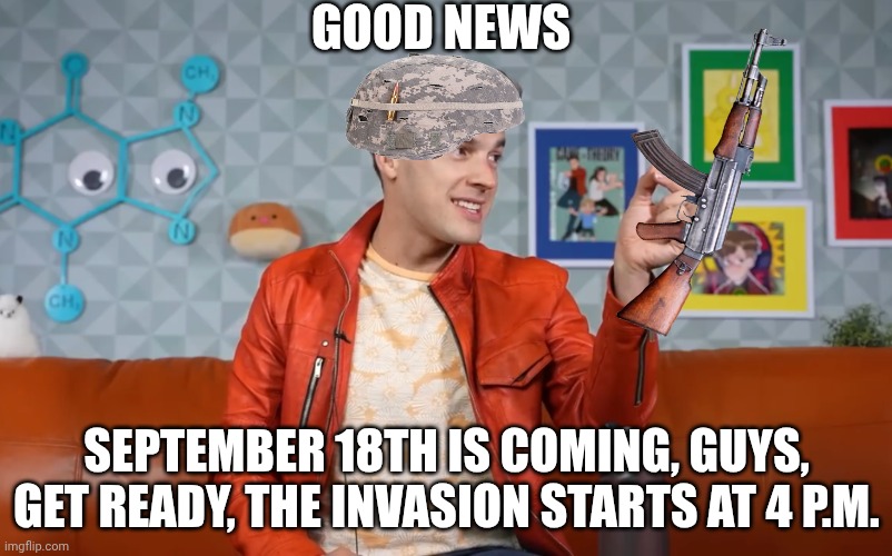 news! | GOOD NEWS; SEPTEMBER 18TH IS COMING, GUYS, GET READY, THE INVASION STARTS AT 4 P.M. | image tagged in we are this close | made w/ Imgflip meme maker
