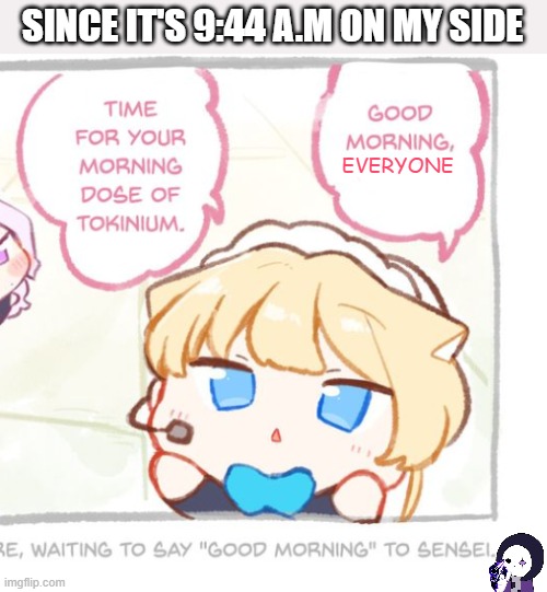 Gm bruh | SINCE IT'S 9:44 A.M ON MY SIDE; EVERYONE | image tagged in toki good morning x | made w/ Imgflip meme maker