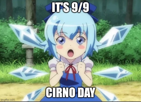Fascinated Cirno | IT'S 9/9; CIRNO DAY | image tagged in fascinated cirno | made w/ Imgflip meme maker