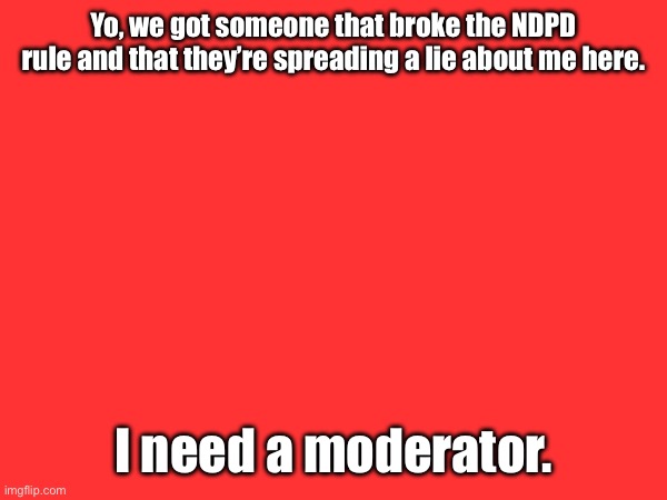 Throwing two flags on the field, I ain’t gonna get hurt by this crap anymore. | Yo, we got someone that broke the NDPD rule and that they’re spreading a lie about me here. I need a moderator. | image tagged in emergency sans of topic | made w/ Imgflip meme maker