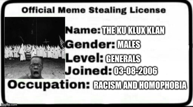 If you know you know | THE KU KLUX KLAN; MALES; GENERALS; 03-08-2006; RACISM AND HOMOPHOBIA | image tagged in meme stealing licence | made w/ Imgflip meme maker
