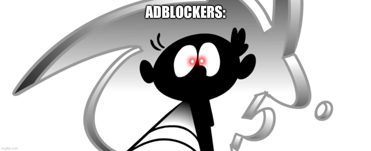 Adblockers be like | ADBLOCKERS: | image tagged in adblock | made w/ Imgflip meme maker